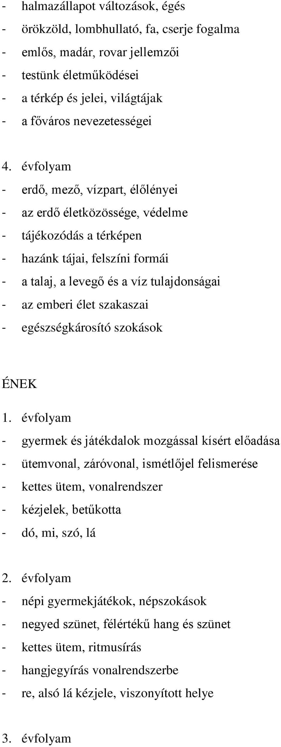 emberi élet szakaszai - egészségkárosító szokások ÉNEK - gyermek és játékdalok mozgással kísért előadása - ütemvonal, záróvonal, ismétlőjel felismerése - kettes ütem, vonalrendszer -