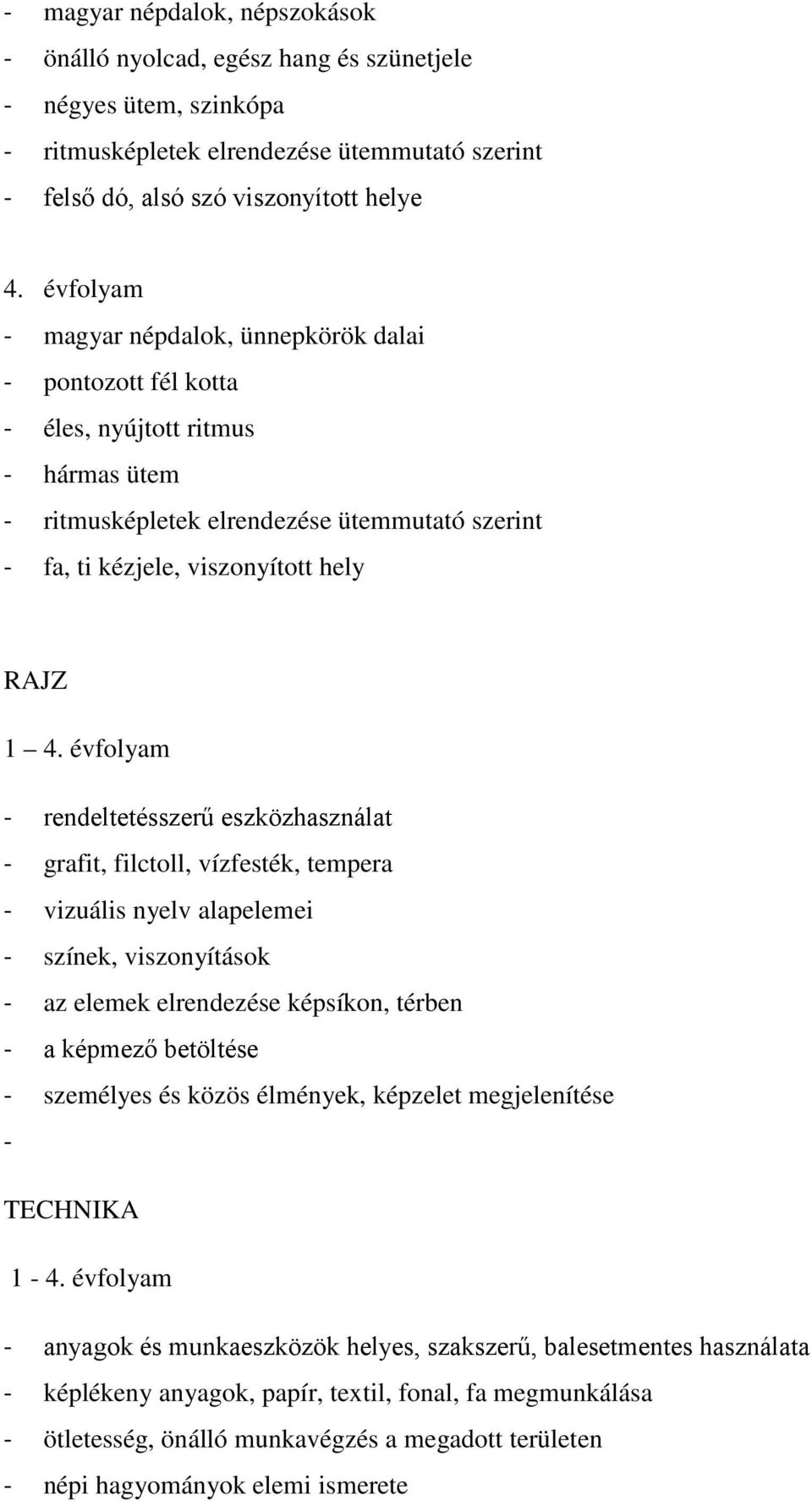 eszközhasználat - grafit, filctoll, vízfesték, tempera - vizuális nyelv alapelemei - színek, viszonyítások - az elemek elrendezése képsíkon, térben - a képmező betöltése - személyes és közös