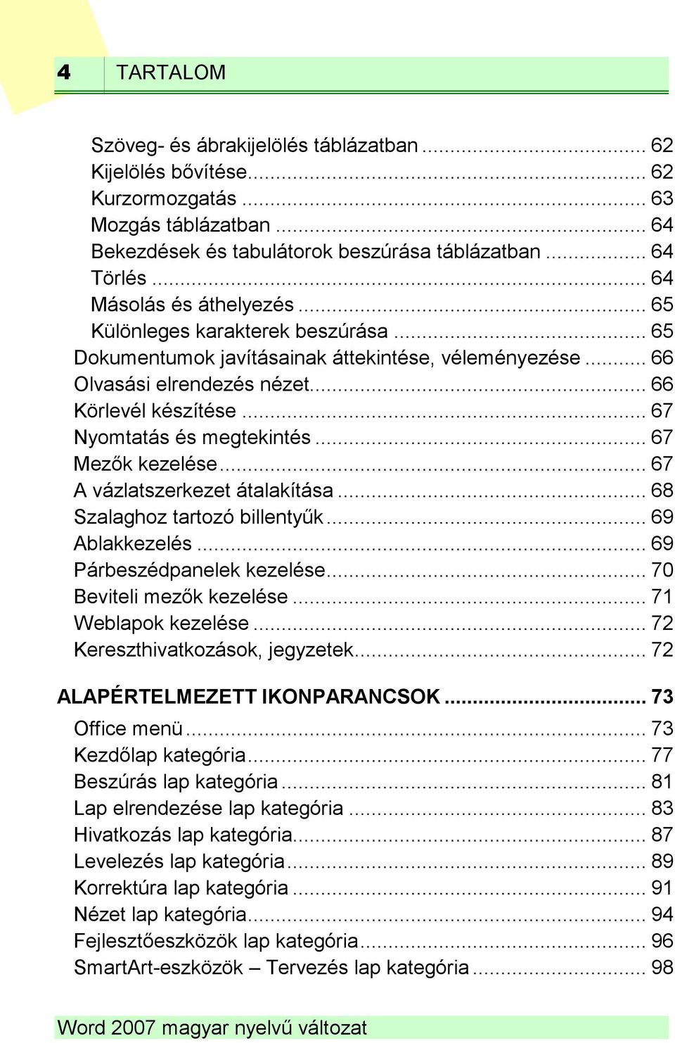 .. 67 Nyomtatás és megtekintés... 67 Mezők kezelése... 67 A vázlatszerkezet átalakítása... 68 Szalaghoz tartozó billentyűk... 69 Ablakkezelés... 69 Párbeszédpanelek kezelése.