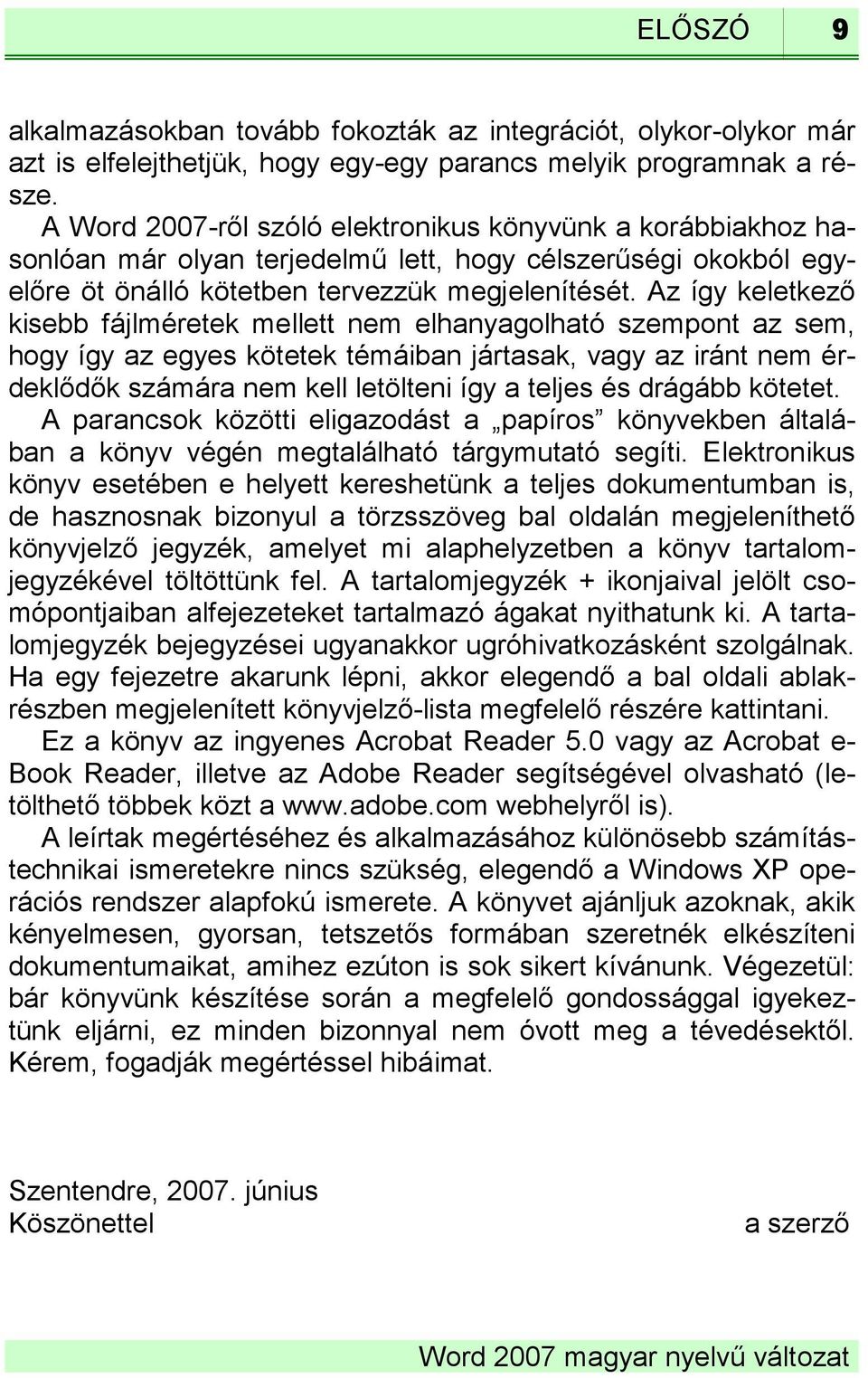 Az így keletkező kisebb fájlméretek mellett nem elhanyagolható szempont az sem, hogy így az egyes kötetek témáiban jártasak, vagy az iránt nem érdeklődők számára nem kell letölteni így a teljes és