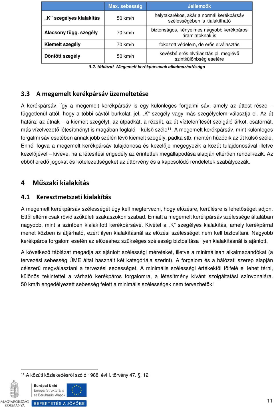 védelem, de erős elválasztás Döntött szegély 50 km/h kevésbé erős elválasztás pl. meglévő szintkülönbség esetére 3.2. táblázat Megemelt kerékpársávok alkalmazhatósága 3.