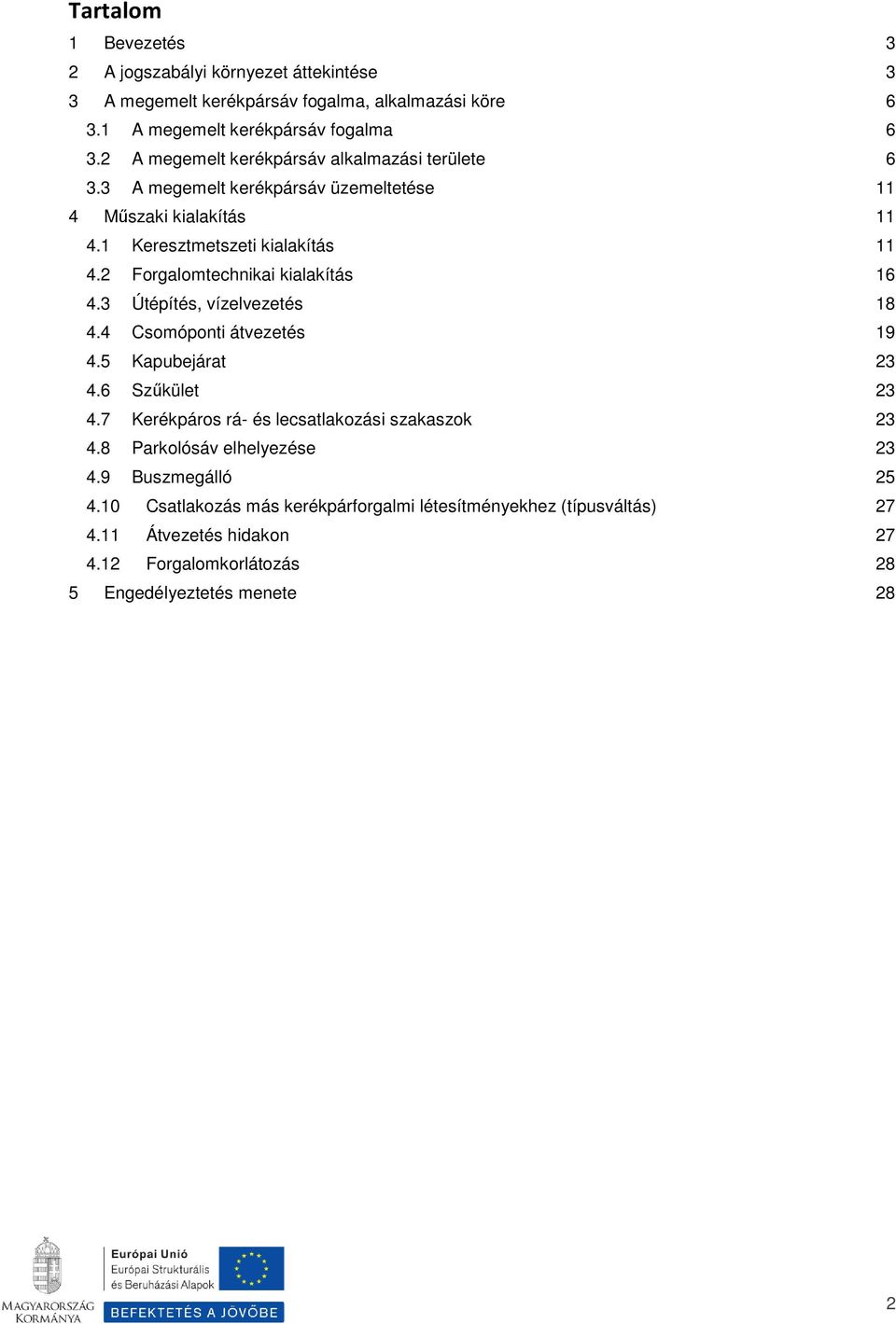 2 Forgalomtechnikai kialakítás 16 4.3 Útépítés, vízelvezetés 18 4.4 Csomóponti átvezetés 19 4.5 Kapubejárat 23 4.6 Szűkület 23 4.