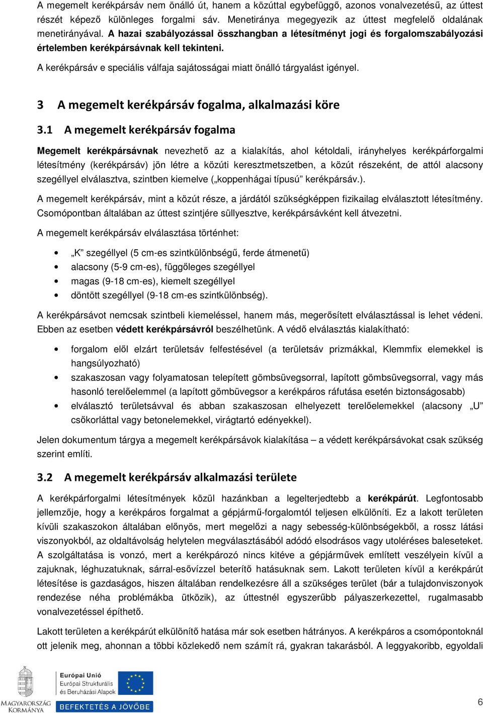 A kerékpársáv e speciális válfaja sajátosságai miatt önálló tárgyalást igényel. 3 A megemelt kerékpársáv fogalma, alkalmazási köre 3.