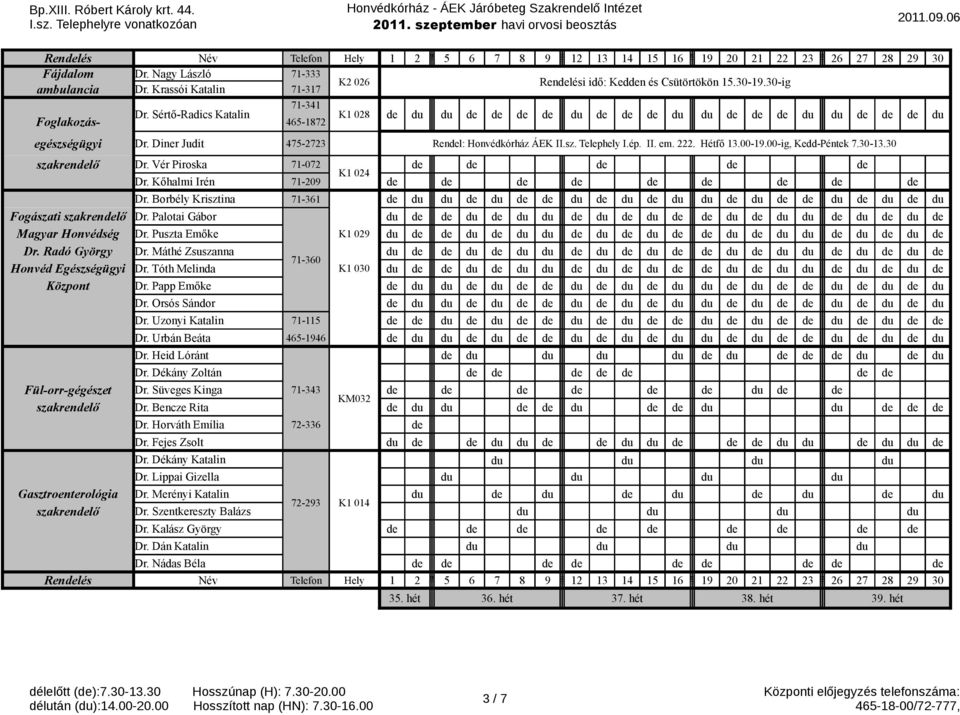 00-19.00-ig, Kedd-Péntek 7.30-13.30 szakrendelő Dr. Vér Piroska 71-072 de de de de de K1 024 Dr. Kőhalmi Irén 71-209 de de de de de de de de de Dr.