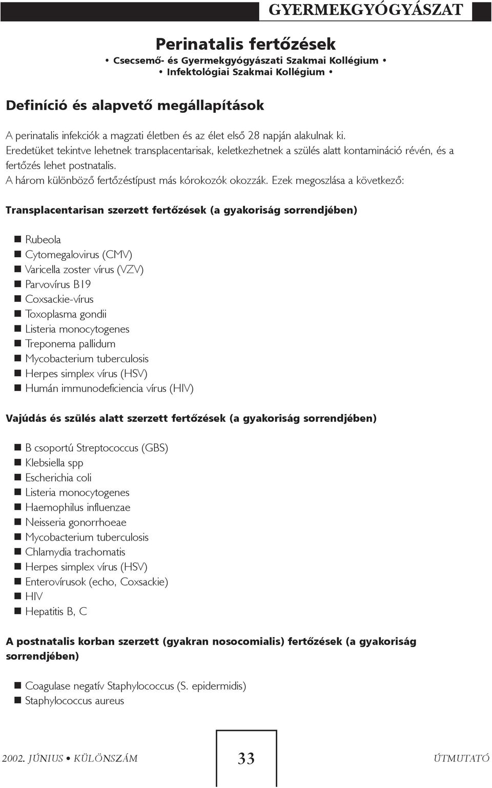 A három különbözõ fertõzéstípust más kórokozók okozzák.