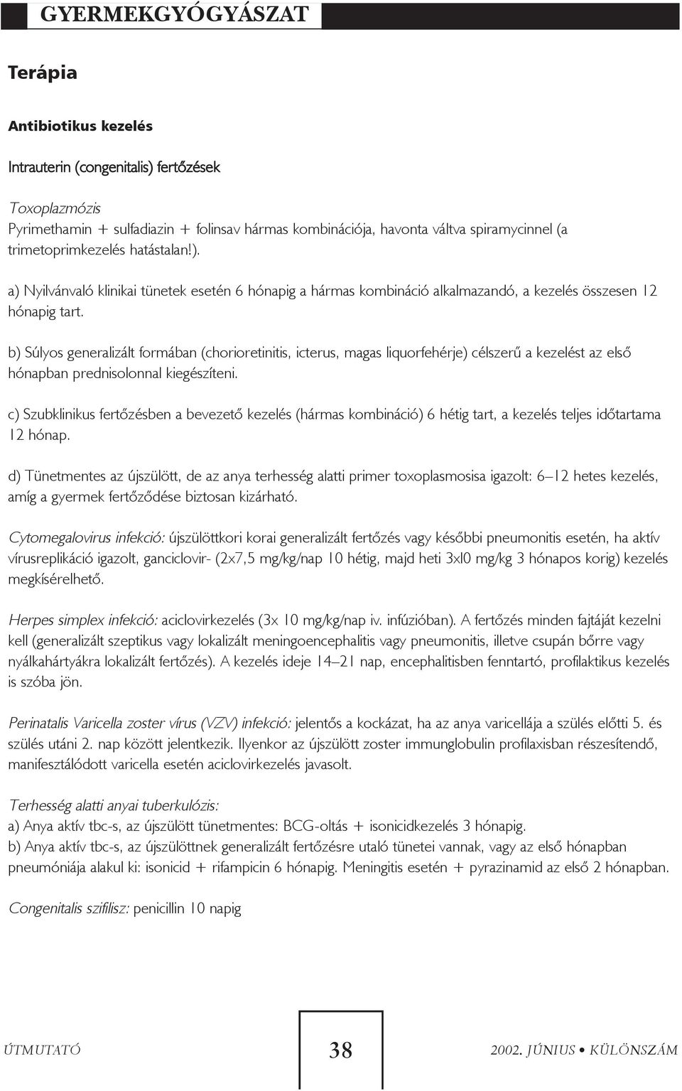 b) Súlyos generalizált formában (chorioretinitis, icterus, magas liquorfehérje) célszerû a kezelést az elsõ hónapban prednisolonnal kiegészíteni.