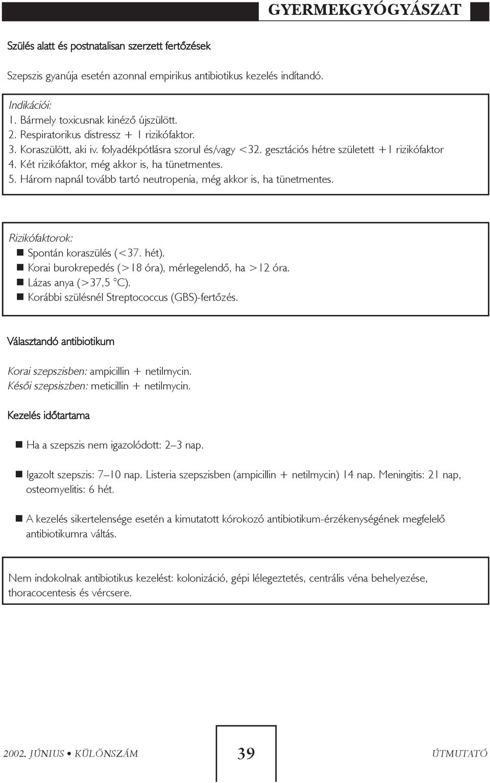 Három napnál tovább tartó neutropenia, még akkor is, ha tünetmentes. Rizikófaktorok: Spontán koraszülés (<37. hét). Korai burokrepedés (>18 óra), mérlegelendõ, ha >12 óra. Lázas anya (>37,5 C).