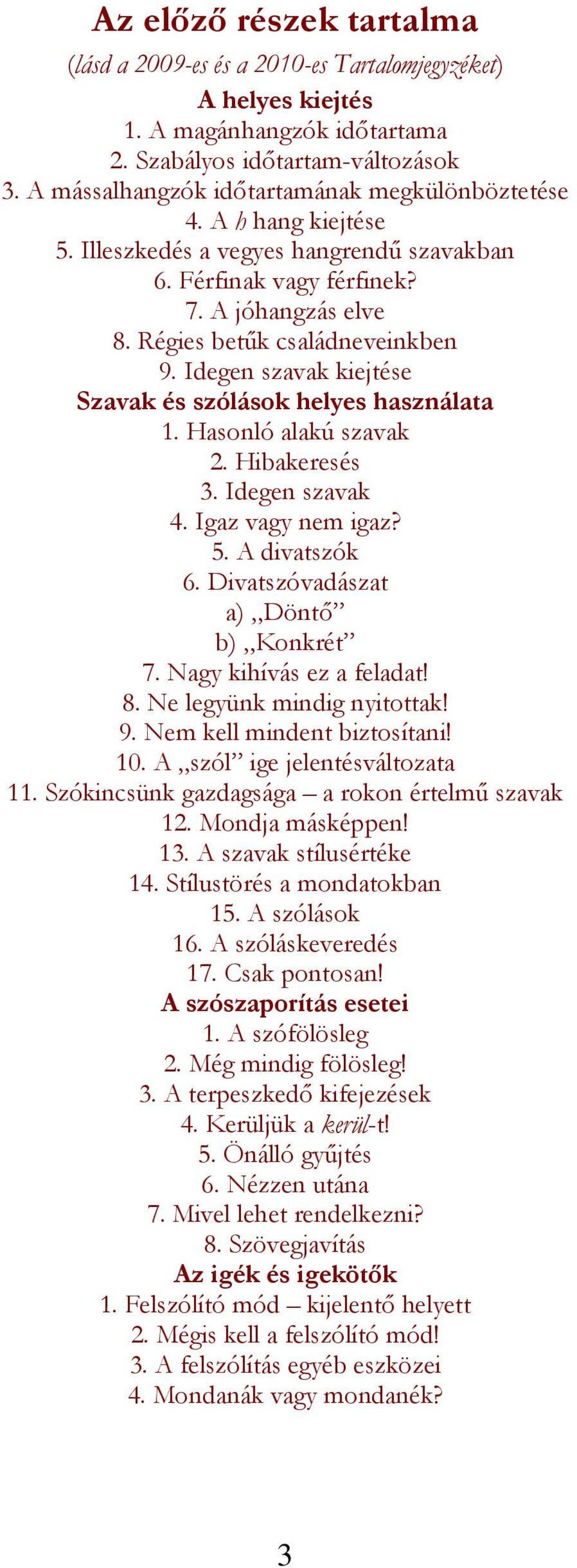 Idegen szavak kiejtése Szavak és szólások helyes használata 1. Hasonló alakú szavak 2. Hibakeresés 3. Idegen szavak 4. Igaz vagy nem igaz? 5. A divatszók 6. Divatszóvadászat a) Döntő b) Konkrét 7.