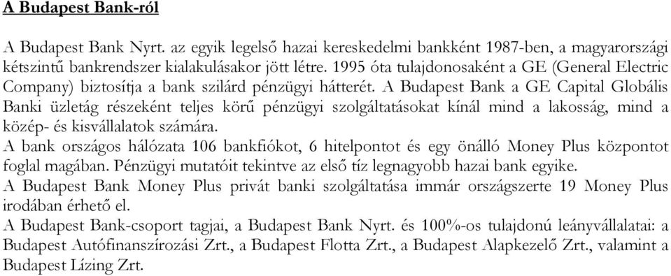 A Budapest Bank a GE Capital Globális Banki üzletág részeként teljes körű pénzügyi szolgáltatásokat kínál mind a lakosság, mind a közép- és kisvállalatok számára.