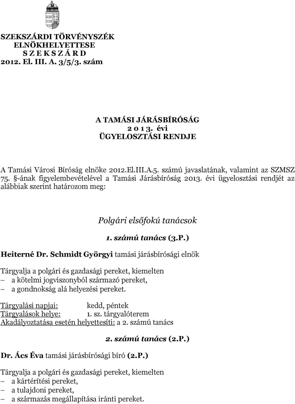 Schmidt Györgyi tamási járásbírósági elnök Tárgyalja a polgári és gazdasági pereket, kiemelten a kötelmi jogviszonyból származó pereket, a gondnokság alá helyezési pereket.