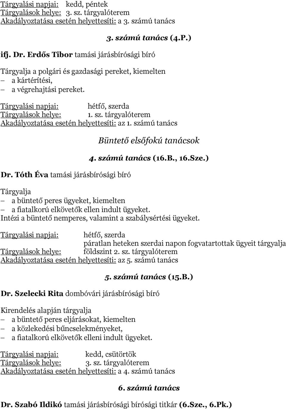 rda Tárgyalások helye: 1. sz. tárgyalóterem Akadályoztatása esetén helyettesíti: az 1. számú tanács Dr. Tóth Éva tamási járásbírósági bíró Büntető elsőfokú tanácsok 4. számú tanács (16.B., 16.Sze.