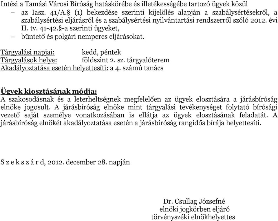 -a szerinti ügyeket, büntető és polgári nemperes eljárásokat. Tárgyalási napjai: kedd, péntek Tárgyalások helye: földszint 2. sz. tárgyalóterem Akadályoztatása esetén helyettesíti: a 4.