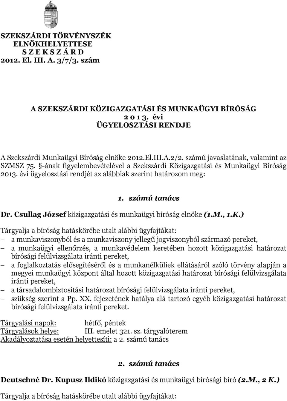 -ának figyelembevételével a Szekszárdi Közigazgatási és Munkaügyi Bíróság 2013. évi ügyelosztási rendjét az alábbiak szerint határozom meg: 1. számú tanács Dr.