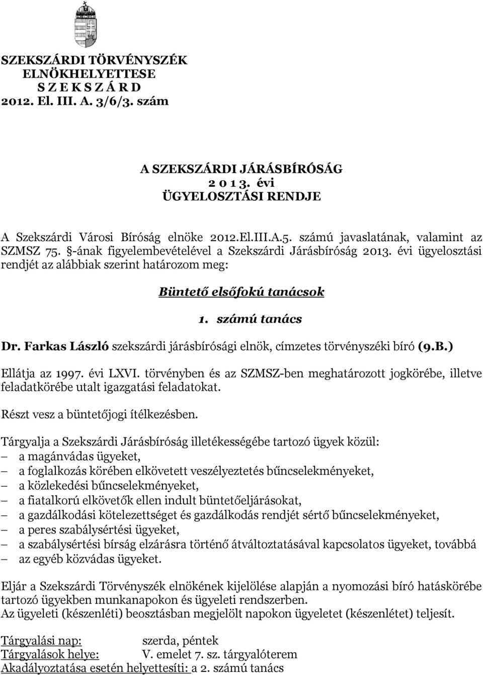 számú tanács Dr. Farkas László szekszárdi járásbírósági elnök, címzetes törvényszéki bíró (9.B.) Ellátja az 1997. évi LXVI.