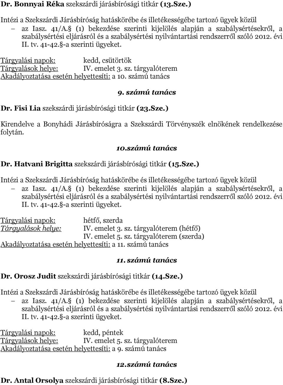 Tárgyalások helye: IV. emelet 3. sz. tárgyalóterem Akadályoztatása esetén helyettesíti: a 10. számú tanács 9. számú tanács Dr. Fisi Lia szekszárdi járásbírósági titkár (23.Sze.