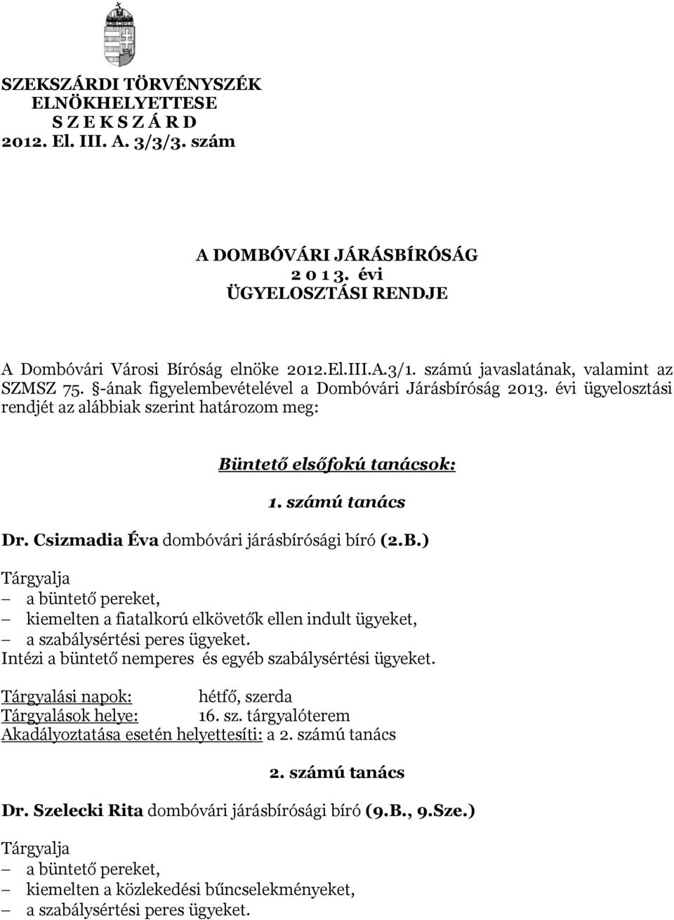 számú tanács Dr. Csizmadia Éva dombóvári járásbírósági bíró (2.B.) Tárgyalja a büntető pereket, kiemelten a fiatalkorú elkövetők ellen indult ügyeket, a szabálysértési peres ügyeket.