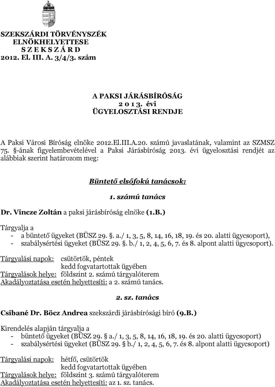 Vincze Zoltán a paksi járásbíróság elnöke (1.B.) Tárgyalja a - a büntető ügyeket (BÜSZ 29.. a./ 1, 3, 5, 8, 14, 16, 18, 19. és 20. alatti ügycsoport), - szabálysértési ügyeket (BÜSZ 29.. b./ 1, 2, 4, 5, 6, 7.