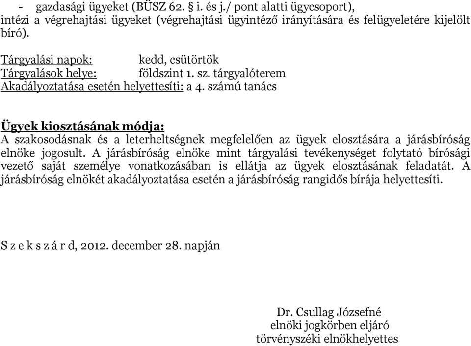 számú tanács Ügyek kiosztásának módja: A szakosodásnak és a leterheltségnek megfelelően az ügyek elosztására a járásbíróság elnöke jogosult.