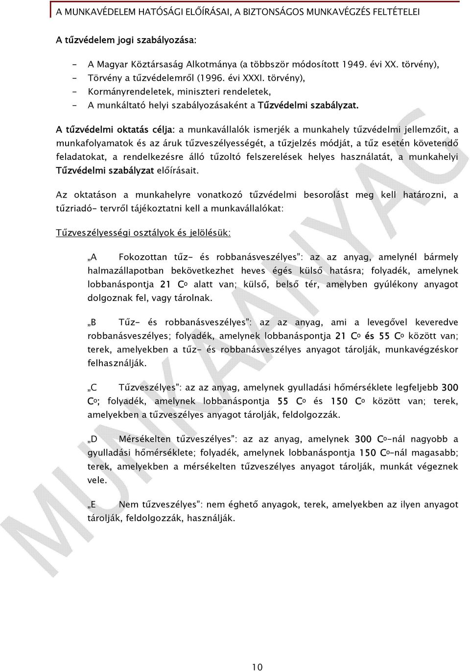 A tűzvédelmi oktatás célja: a munkavállalók ismerjék a munkahely tűzvédelmi jellemzőit, a munkafolyamatok és az áruk tűzveszélyességét, a tűzjelzés módját, a tűz esetén követendő feladatokat, a