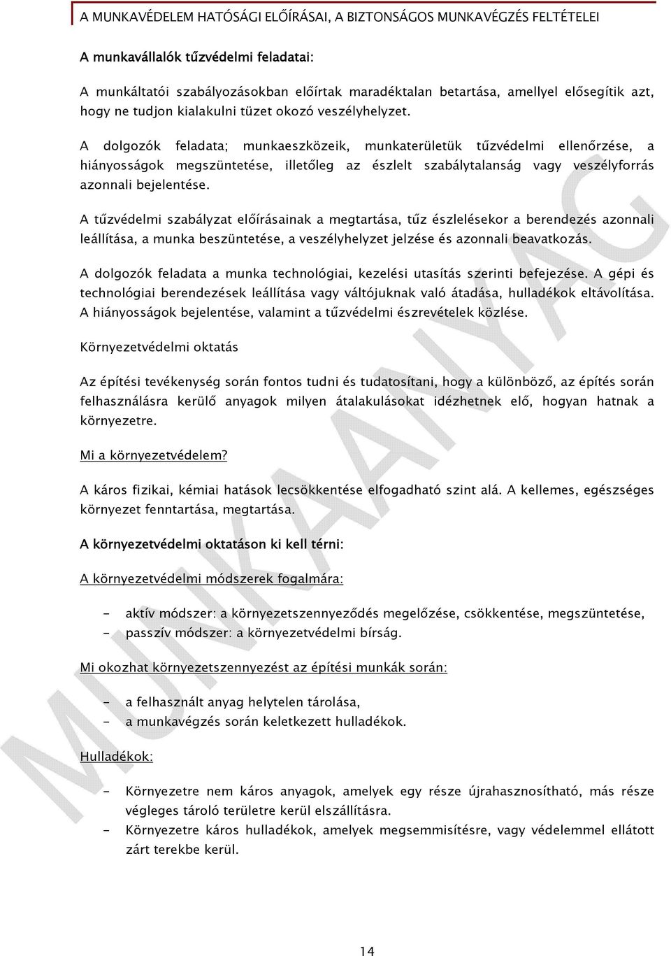 A tűzvédelmi szabályzat előírásainak a megtartása, tűz észlelésekor a berendezés azonnali leállítása, a munka beszüntetése, a veszélyhelyzet jelzése és azonnali beavatkozás.