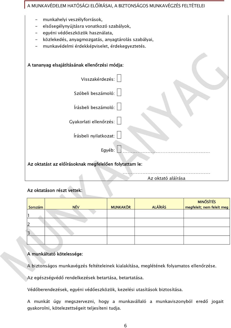 A tananyag elsajátításának ellenőrzési módja: Visszakérdezés: Szóbeli beszámoló: Írásbeli beszámoló: Gyakorlati ellenőrzés: Írásbeli nyilatkozat: Egyéb: Az oktatást az előírásoknak megfelelően