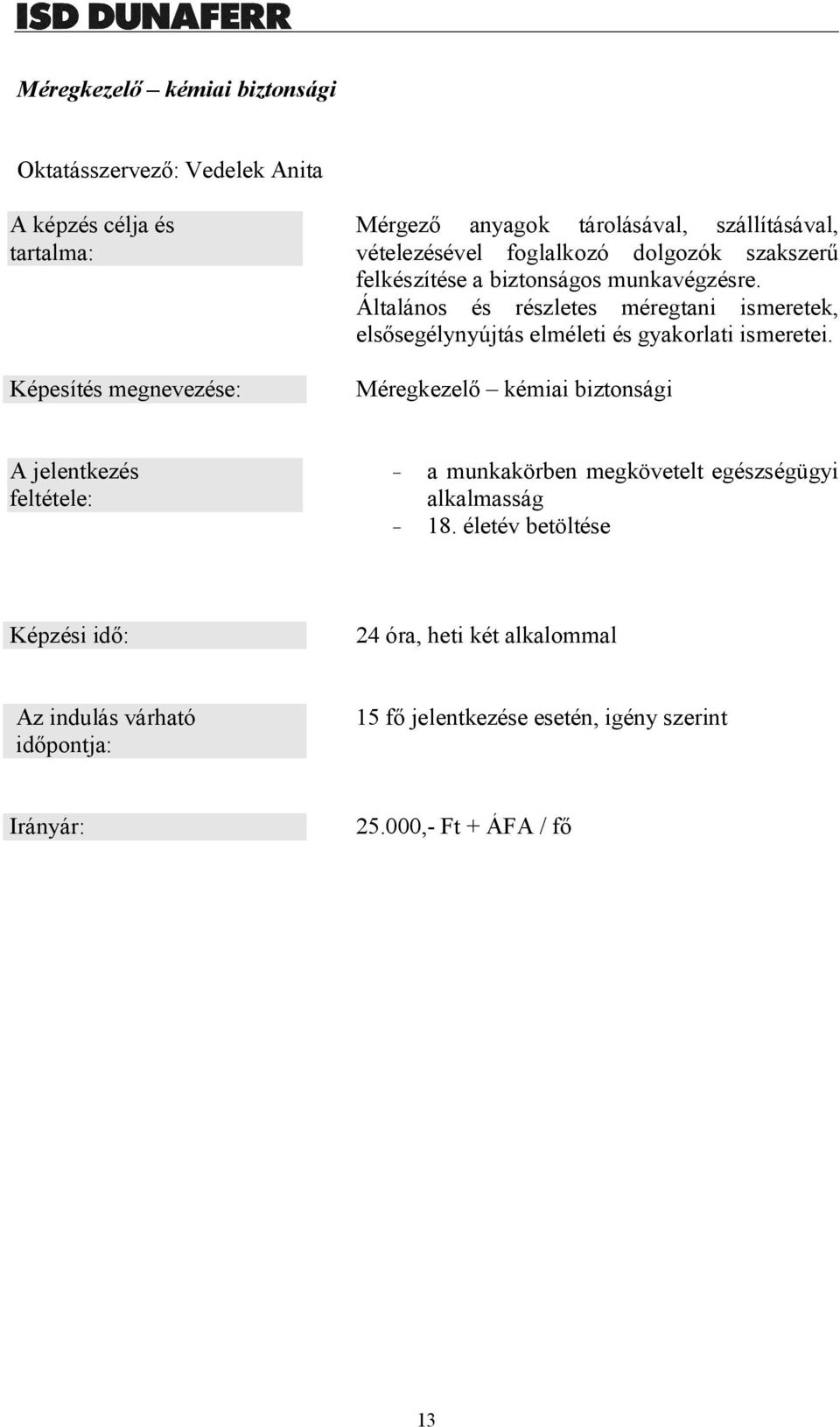 Általános és részletes méregtani ismeretek, elsősegélynyújtás elméleti és gyakorlati ismeretei.