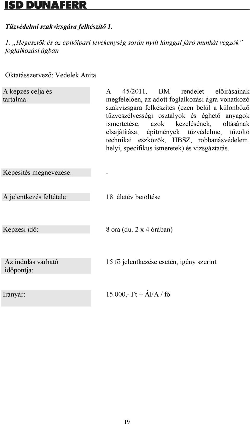 BM rendelet előírásainak megfelelően, az adott foglalkozási ágra vonatkozó szakvizsgára felkészítés (ezen belül a különböző tűzveszélyességi osztályok és éghető anyagok