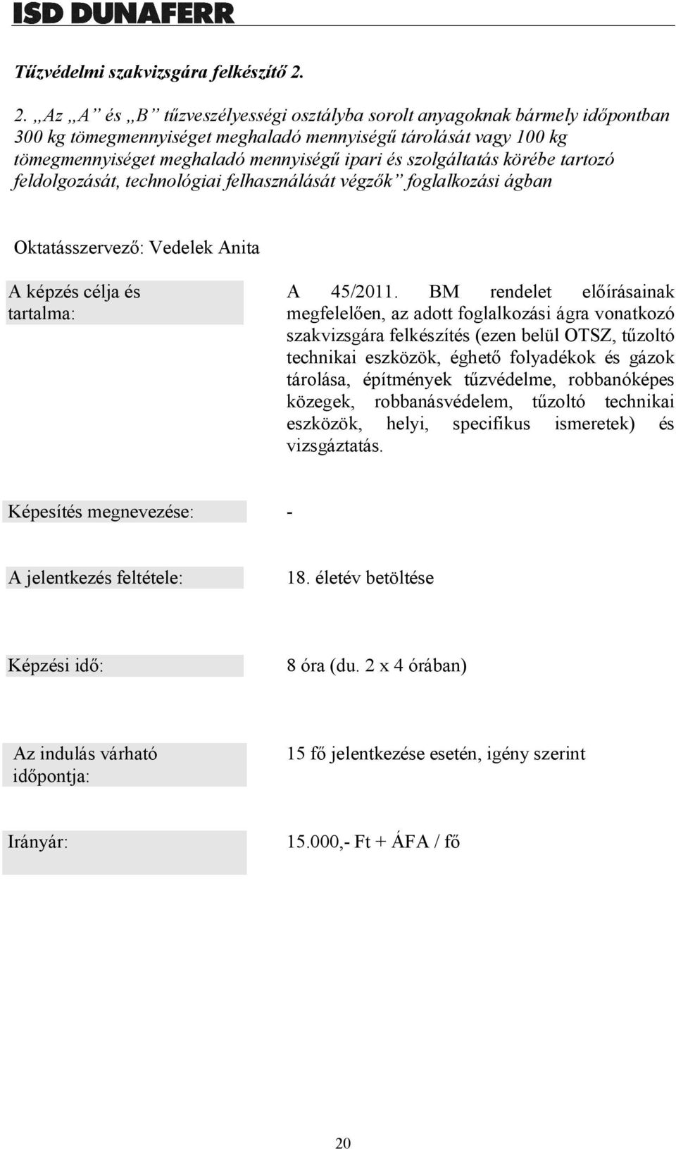 szolgáltatás körébe tartozó feldolgozását, technológiai felhasználását végzők foglalkozási ágban Oktatásszervező: Vedelek Anita A 45/2011.