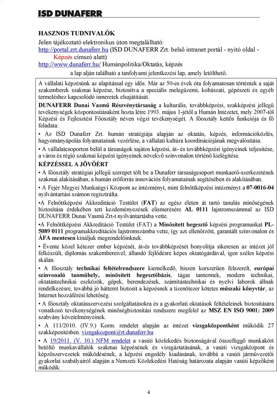 Már az 50-es évek óta folyamatosan történtek a saját szakemberek szakmai képzése, biztosítva a speciális melegüzemi, kohászati, gépészeti és egyéb termeléshez kapcsolódó ismeretek elsajátítását.