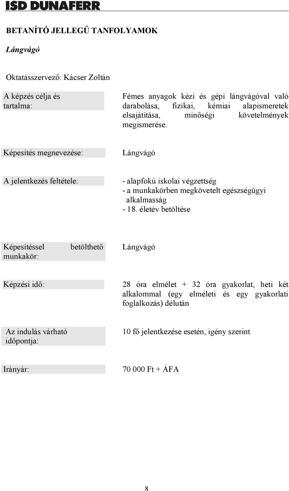 Képesítés megnevezése: Lángvágó A jelentkezés feltétele: - alapfokú iskolai végzettség - a munkakörben megkövetelt egészségügyi