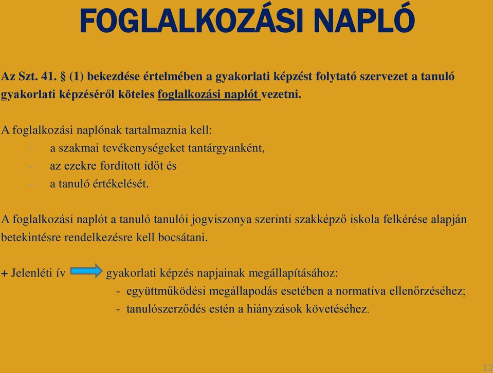 A foglalkozási naplónak tartalmaznia kell: a szakmai tevékenységeket tantárgyanként, az ezekre fordított időt és a tanuló értékelését.
