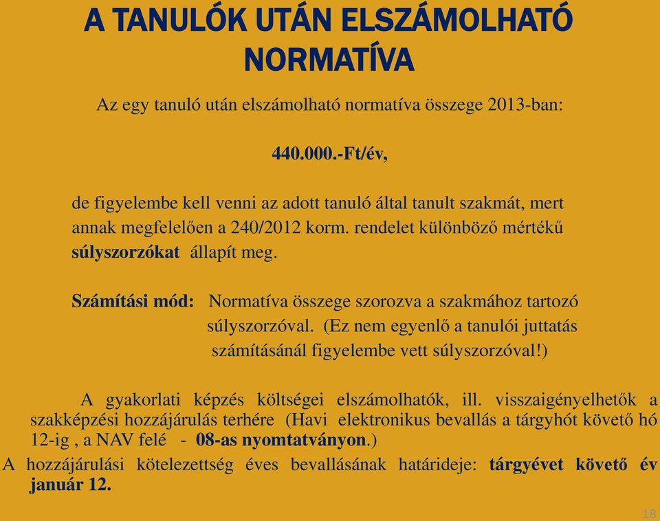 Számítási mód: Normatíva összege szorozva a szakmához tartozó súlyszorzóval. (Ez nem egyenlő a tanulói juttatás számításánál figyelembe vett súlyszorzóval!