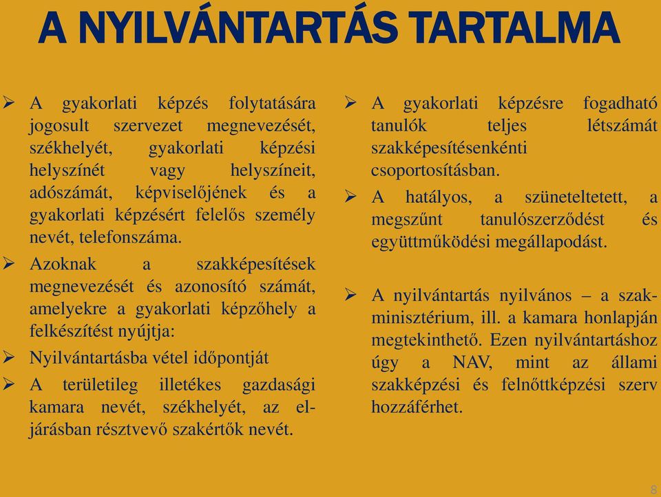Azoknak a szakképesítések megnevezését és azonosító számát, amelyekre a gyakorlati képzőhely a felkészítést nyújtja: Nyilvántartásba vétel időpontját A területileg illetékes gazdasági kamara nevét,