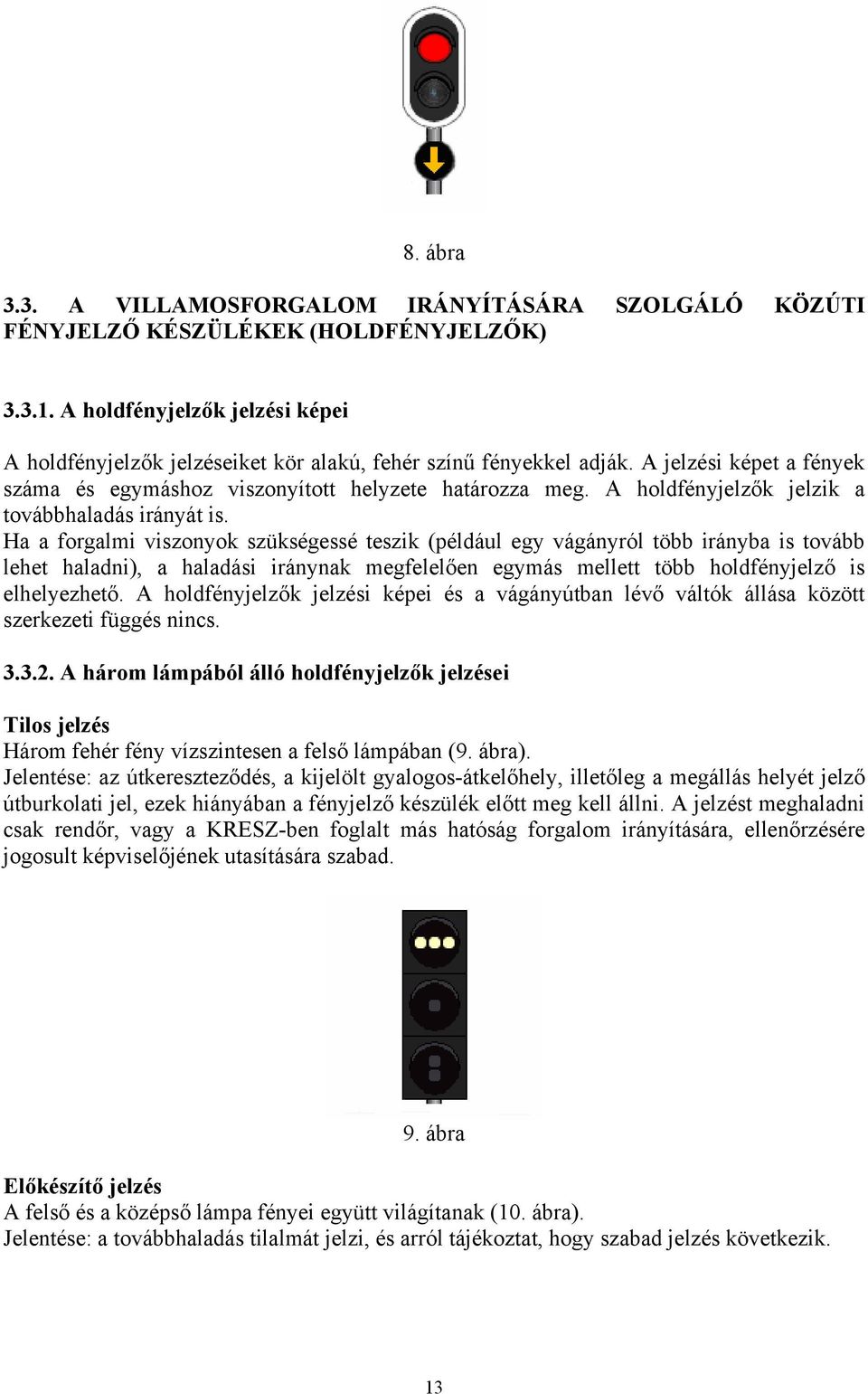 A holdfényjelzők jelzik a továbbhaladás irányát is.