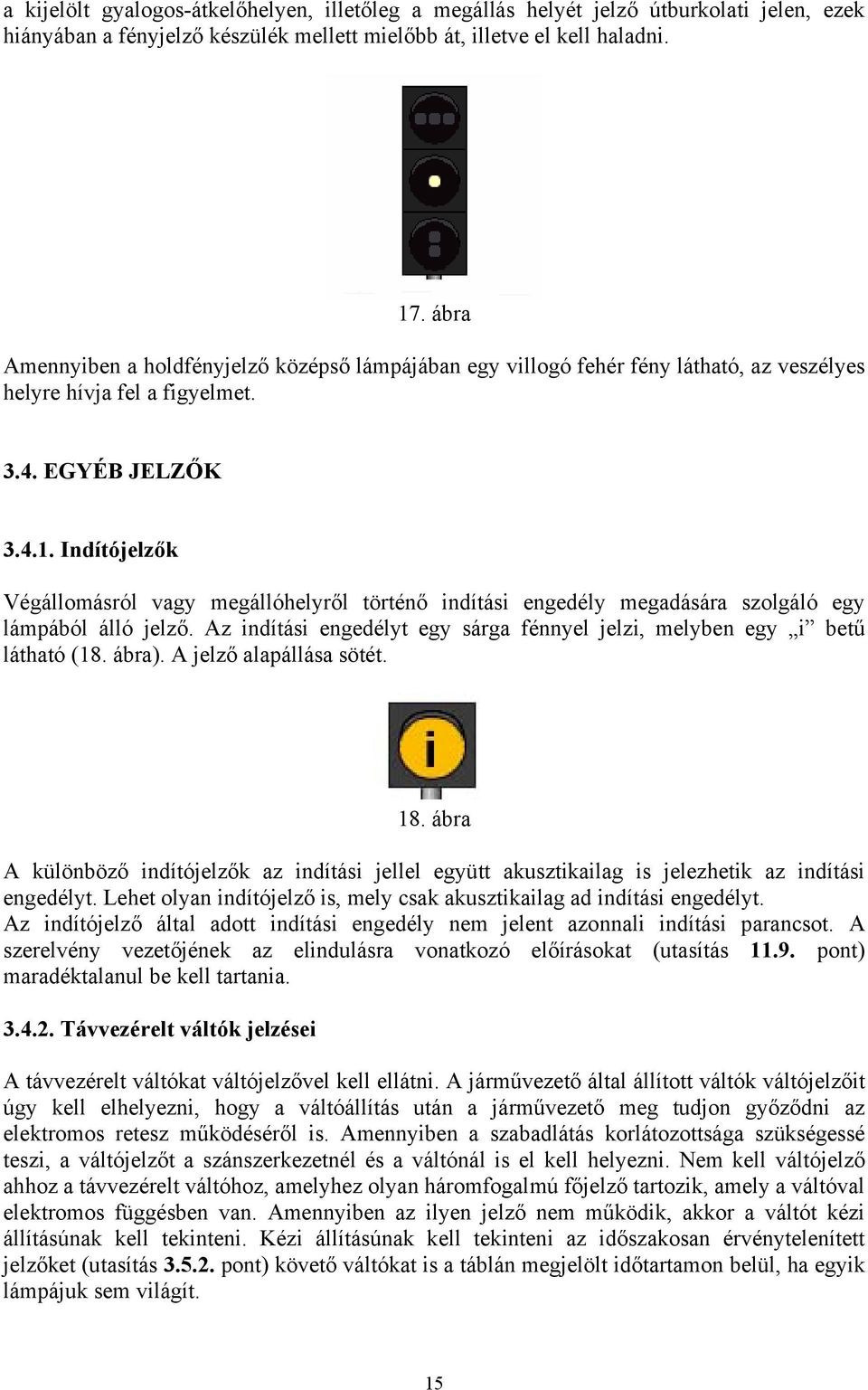 Indítójelzők Végállomásról vagy megállóhelyről történő indítási engedély megadására szolgáló egy lámpából álló jelző. Az indítási engedélyt egy sárga fénnyel jelzi, melyben egy i betű látható (18.