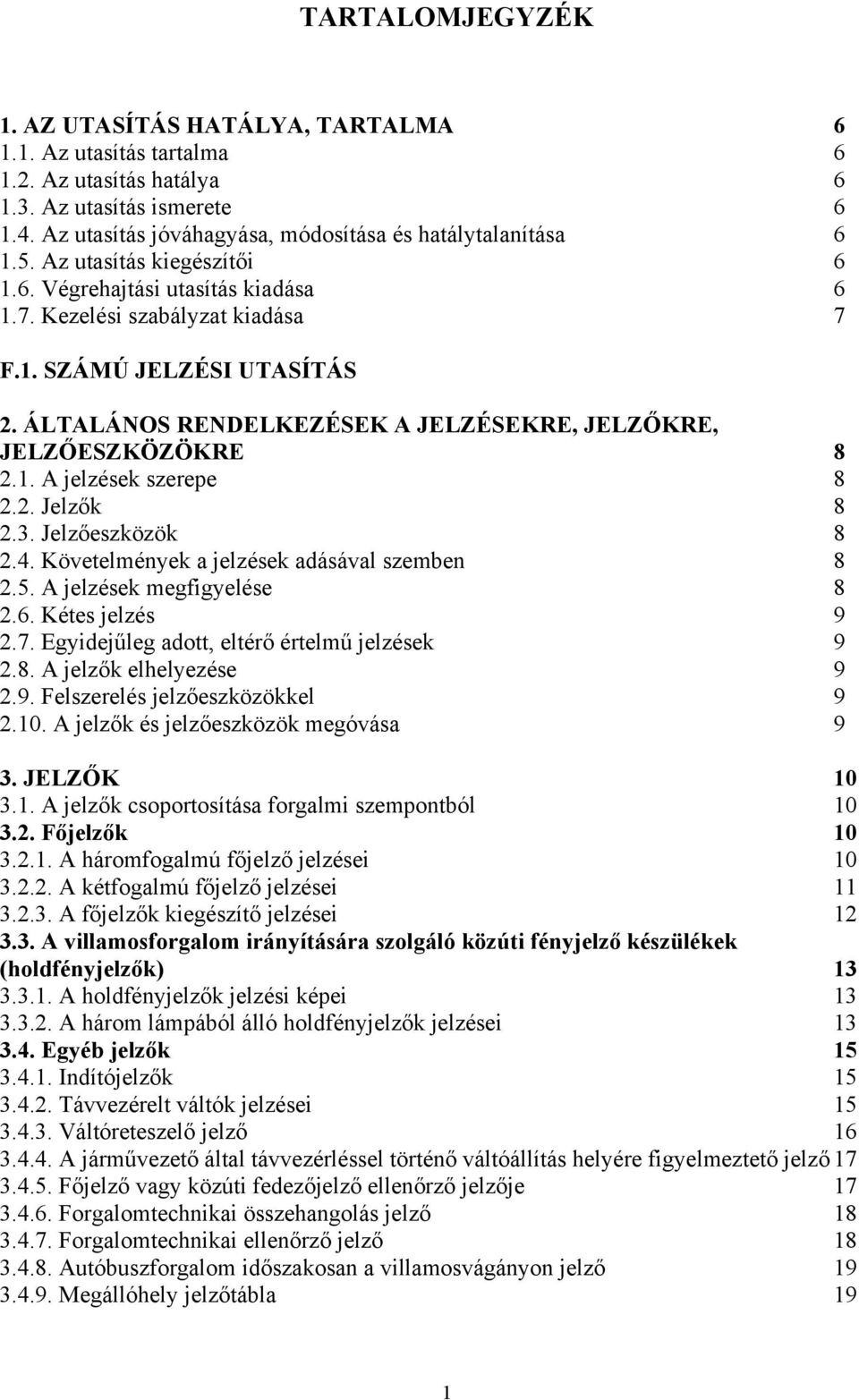 1. A jelzések szerepe 8 2.2. Jelzők 8 2.3. Jelzőeszközök 8 2.4. Követelmények a jelzések adásával szemben 8 2.5. A jelzések megfigyelése 8 2.6. Kétes jelzés 9 2.7.