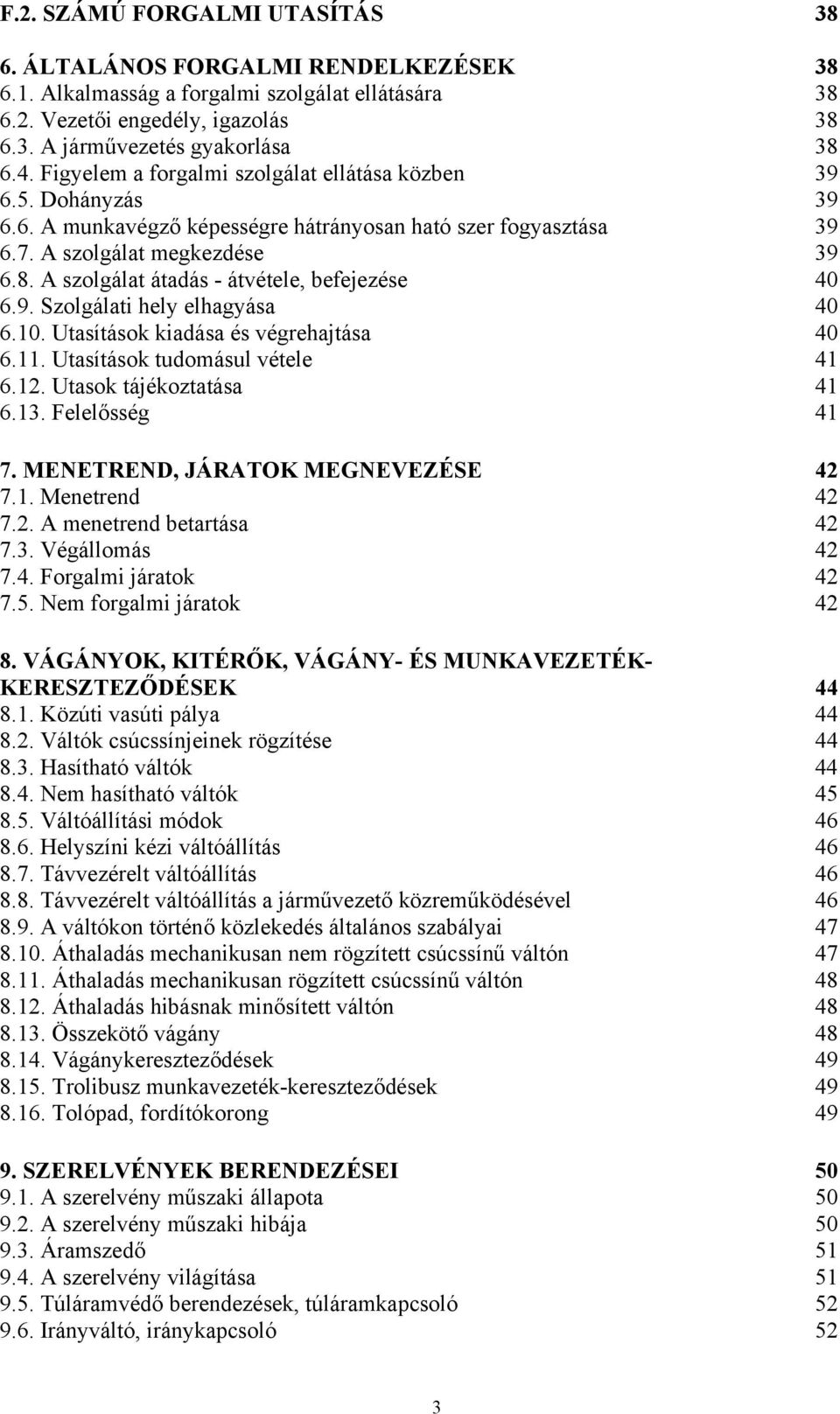 A szolgálat átadás - átvétele, befejezése 40 6.9. Szolgálati hely elhagyása 40 6.10. Utasítások kiadása és végrehajtása 40 6.11. Utasítások tudomásul vétele 41 6.12. Utasok tájékoztatása 41 6.13.
