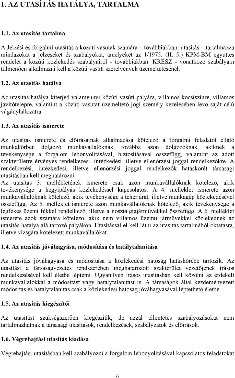 Az utasítás hatálya Az utasítás hatálya kiterjed valamennyi közúti vasúti pályára, villamos kocsiszínre, villamos javítótelepre, valamint a közúti vasutat üzemeltető jogi személy kezelésében lévő