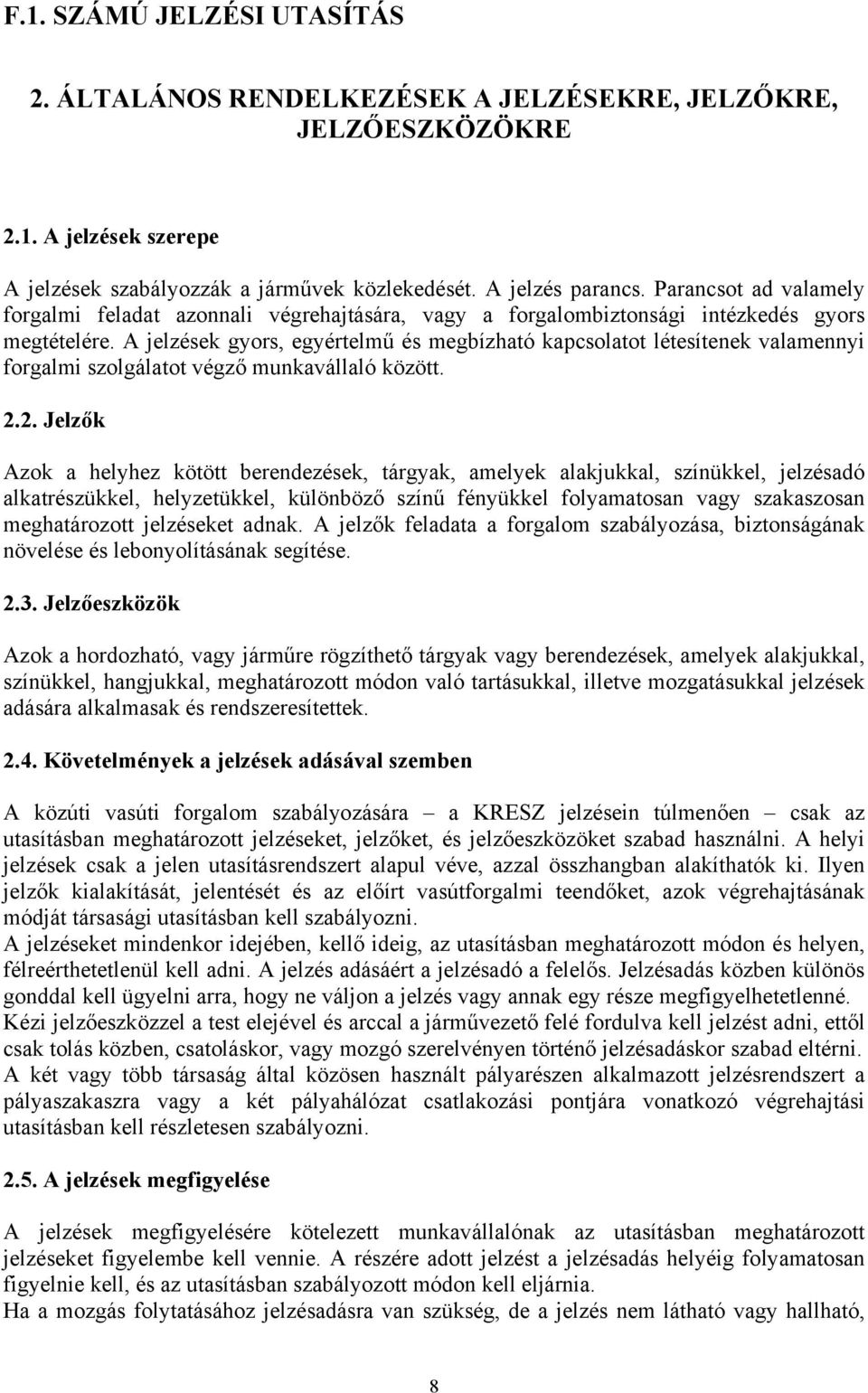 A jelzések gyors, egyértelmű és megbízható kapcsolatot létesítenek valamennyi forgalmi szolgálatot végző munkavállaló között. 2.