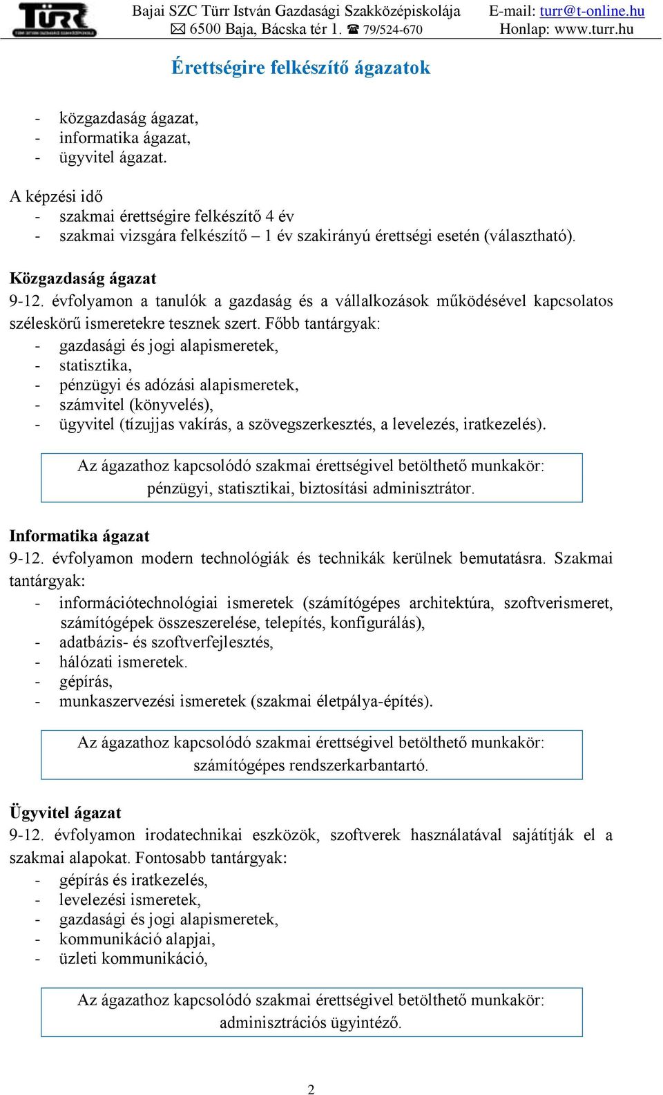 évfolyamon a tanulók a gazdaság és a vállalkozások működésével kapcsolatos széleskörű ismeretekre tesznek szert.