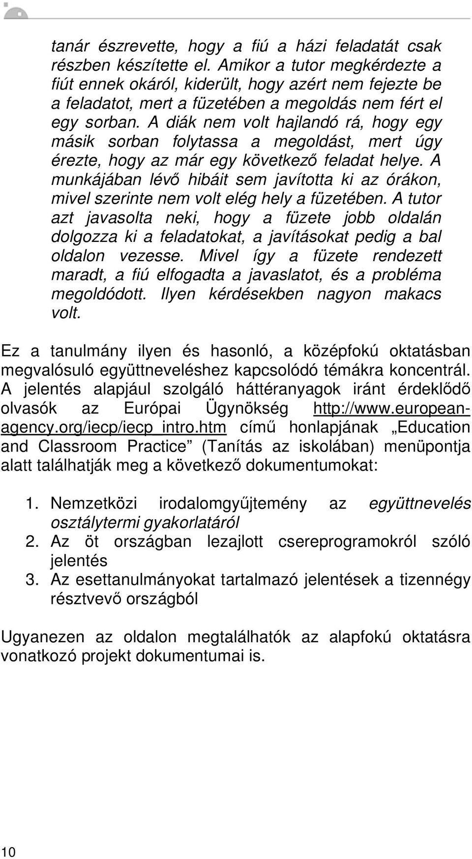 A diák nem volt hajlandó rá, hogy egy másik sorban folytassa a megoldást, mert úgy érezte, hogy az már egy következ feladat helye.