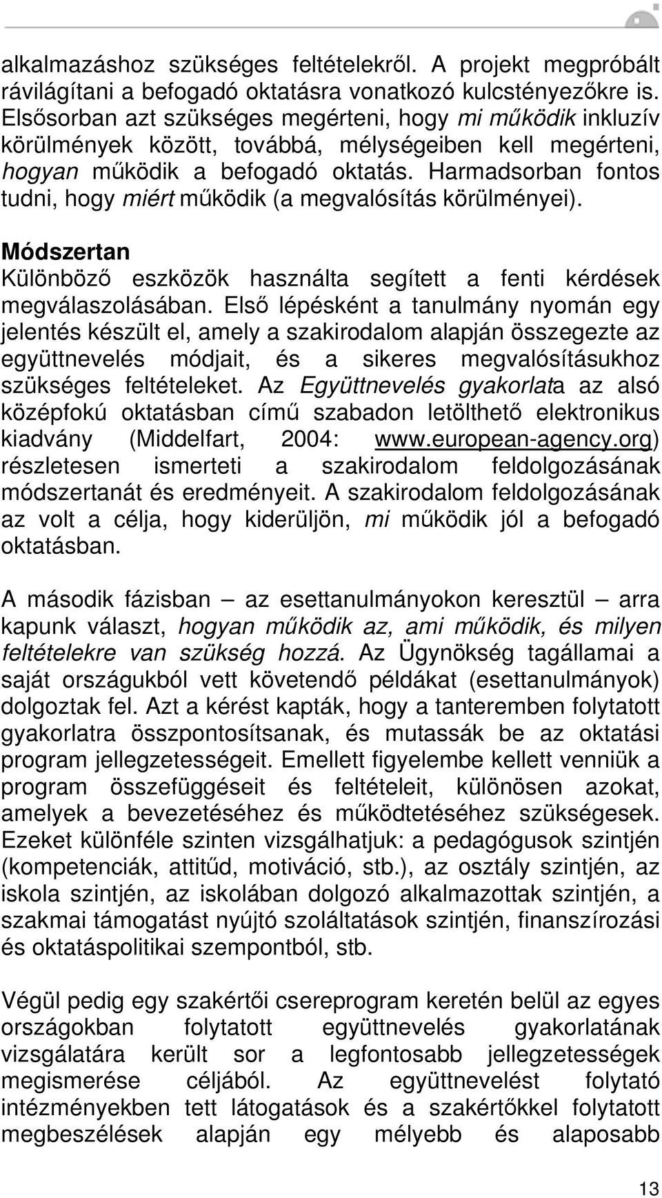 Harmadsorban fontos tudni, hogy miért m ködik (a megvalósítás körülményei). Módszertan Különböz eszközök használta segített a fenti kérdések megválaszolásában.