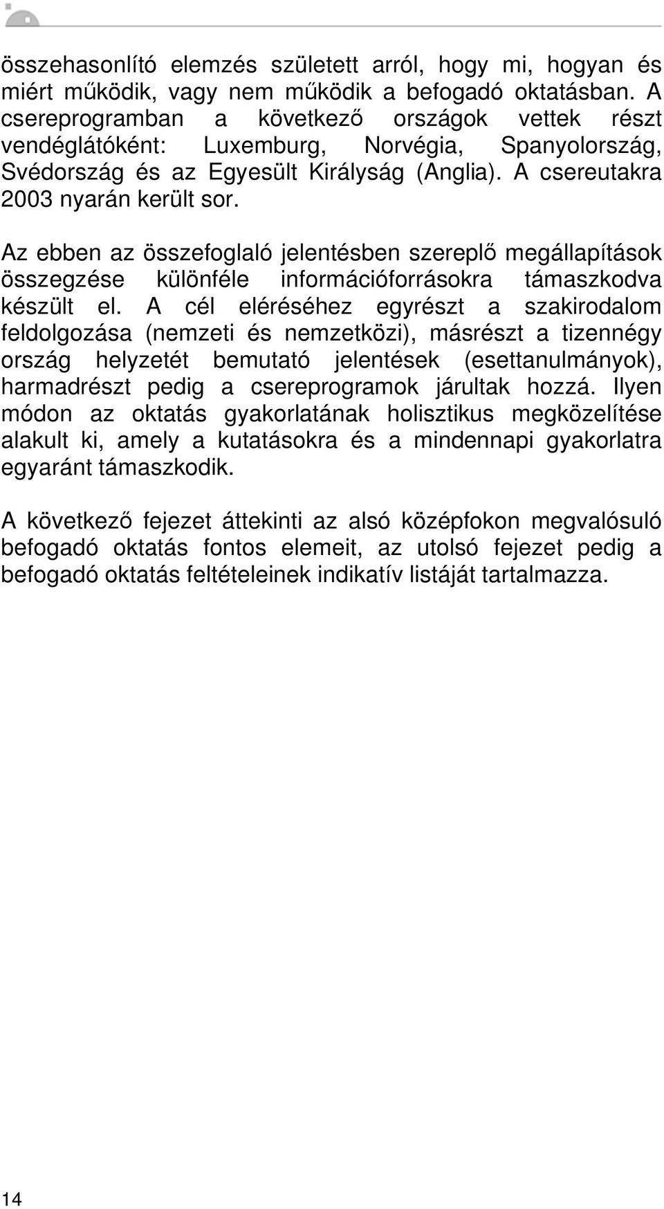 Az ebben az összefoglaló jelentésben szerepl megállapítások összegzése különféle információforrásokra támaszkodva készült el.