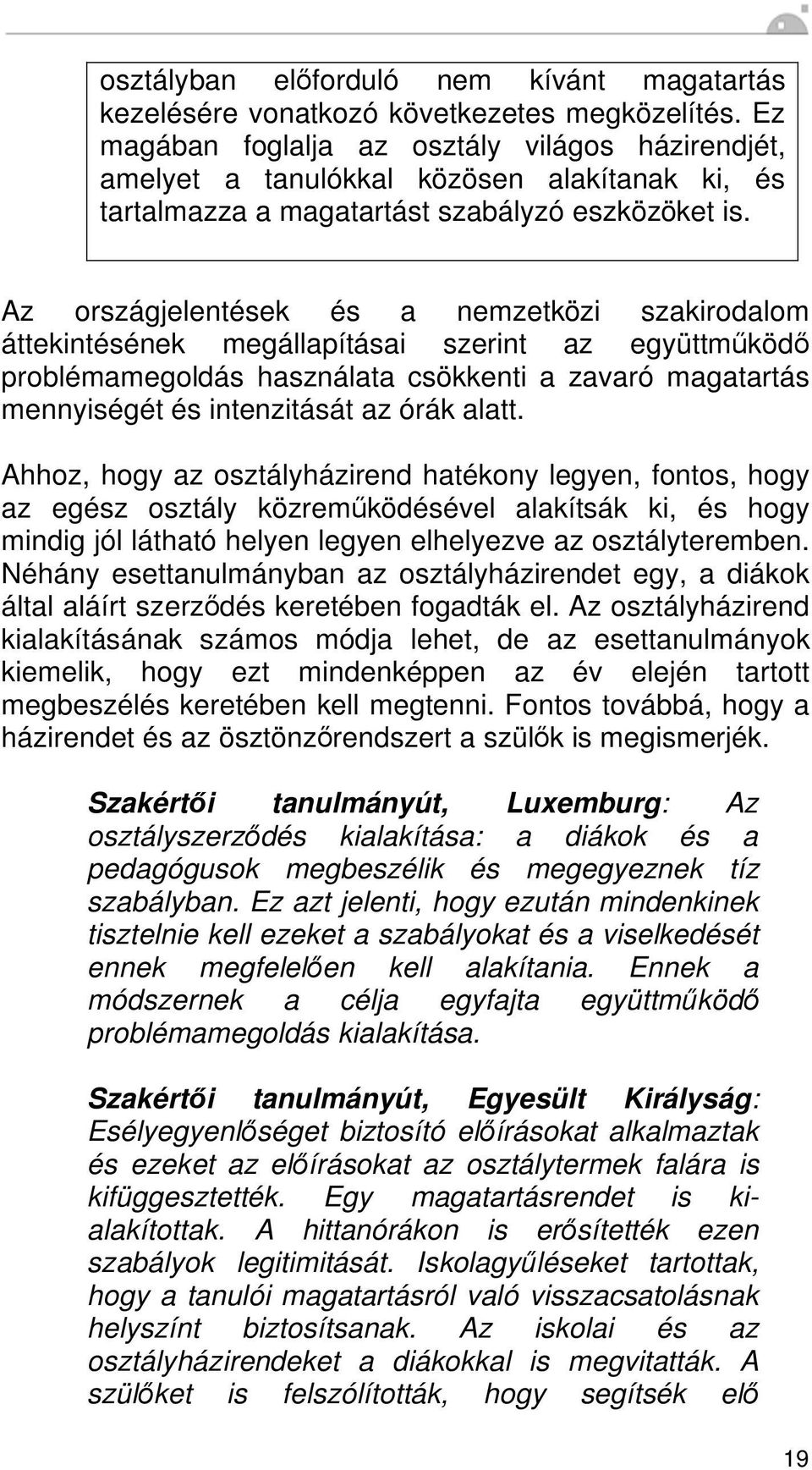 Az országjelentések és a nemzetközi szakirodalom áttekintésének megállapításai szerint az együttm köd problémamegoldás használata csökkenti a zavaró magatartás mennyiségét és intenzitását az órák