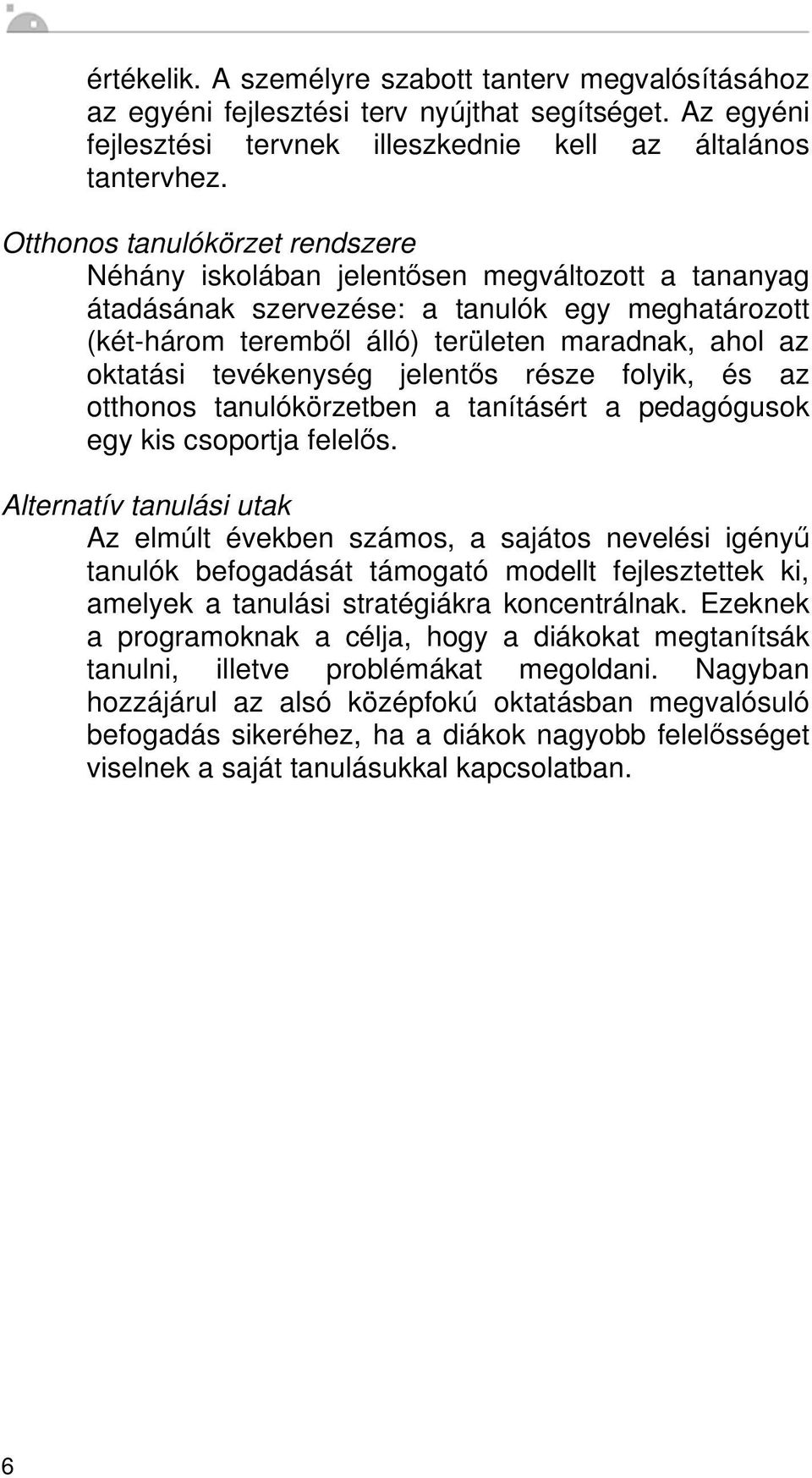 tevékenység jelent s része folyik, és az otthonos tanulókörzetben a tanításért a pedagógusok egy kis csoportja felel s.