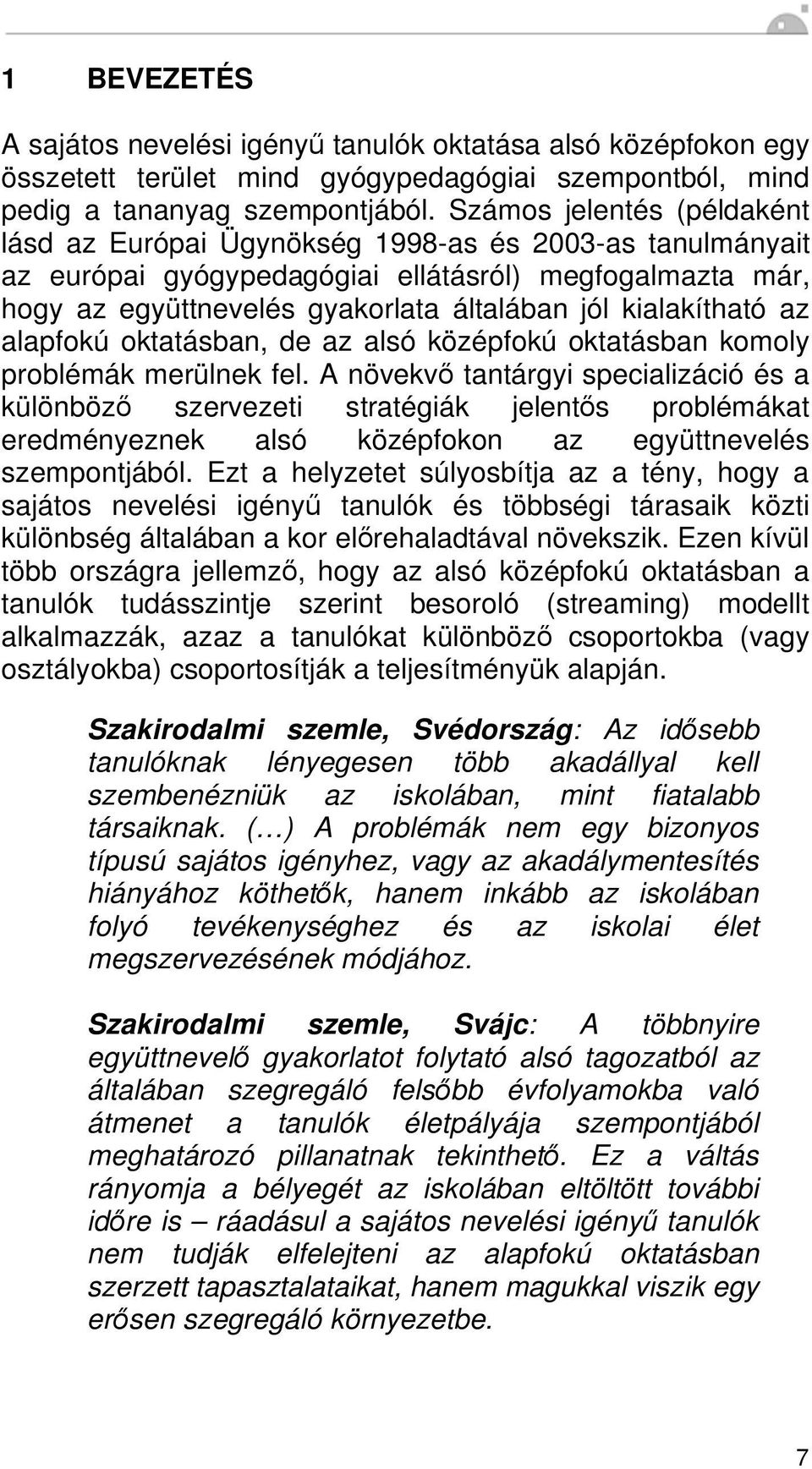 kialakítható az alapfokú oktatásban, de az alsó középfokú oktatásban komoly problémák merülnek fel.