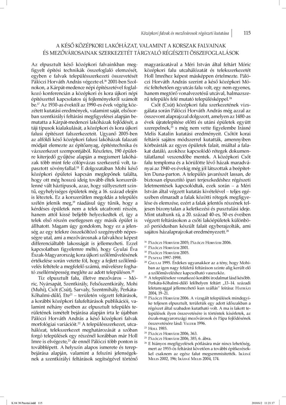 ÖSSZEFOGLALÁSOK Az elpusztult késő középkori falvainkban megfigyelt építési technikák összefoglaló elemzését, egyben e falvak településszerkezeti összevetését Pálóczi Horváth András végezte el.