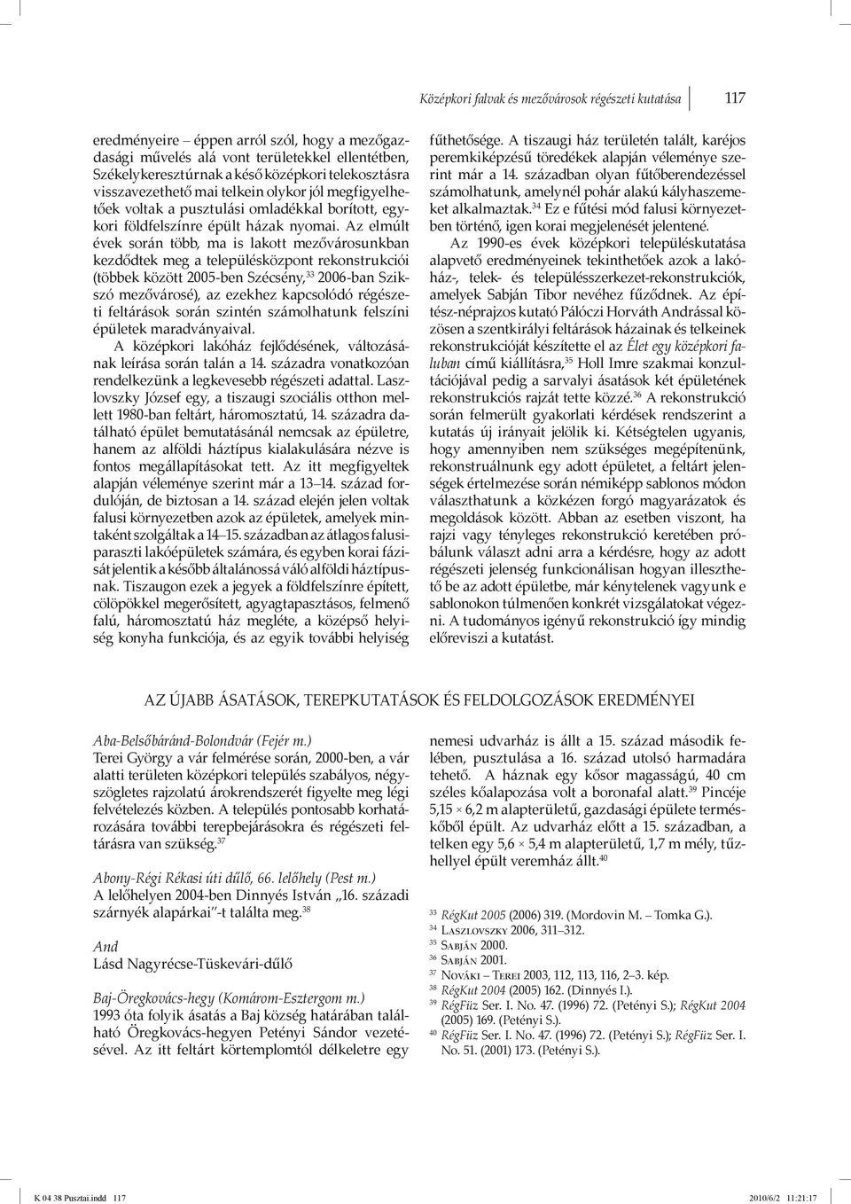 késő középkori telekosztásra visszavezethető mai telkein olykor jól megfigyelhetőek voltak a pusztulási omladékkal borított, egykori földfelszínre épült házak nyomai.