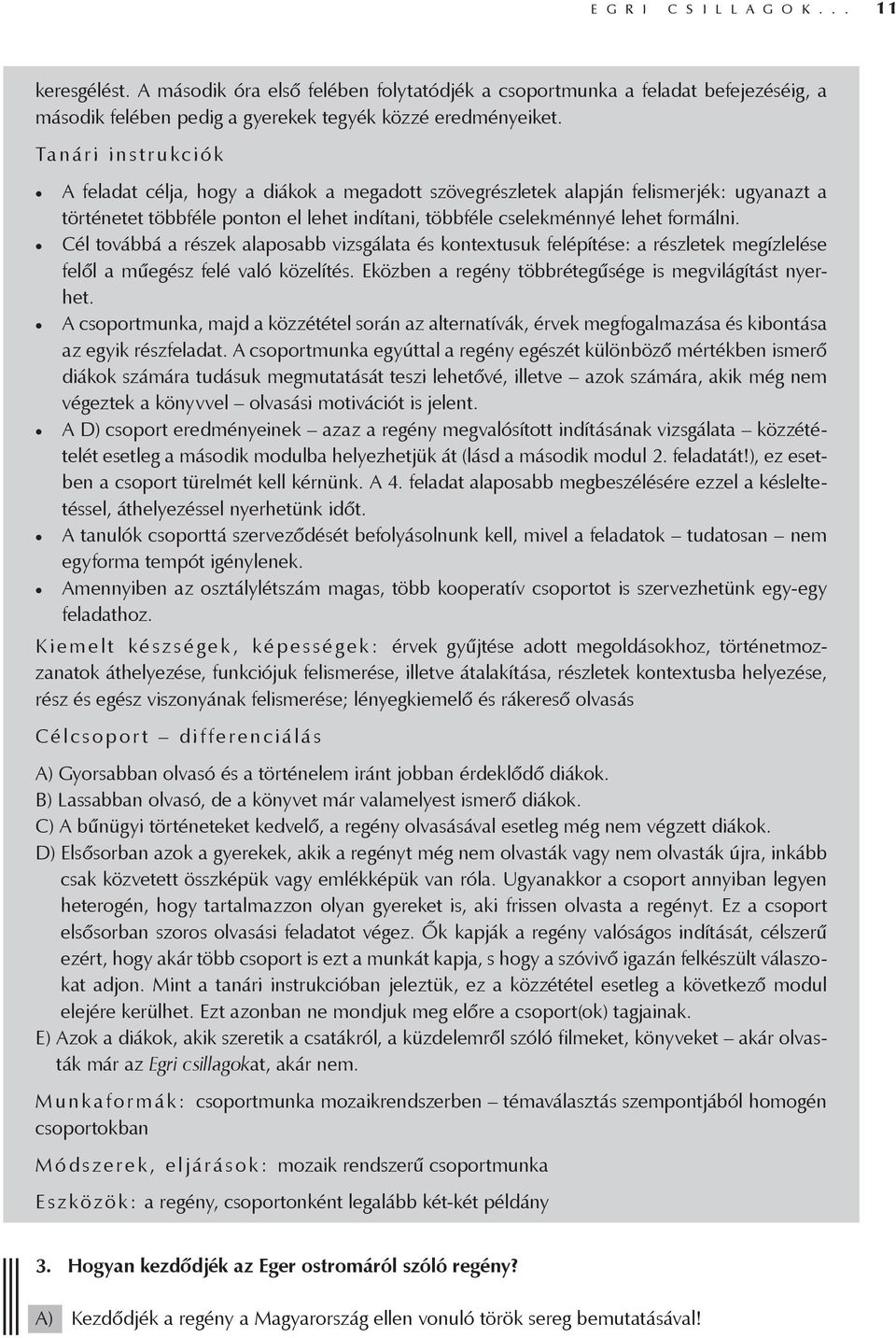 Cél továbbá a részek alaposabb vizsgálata és kontextusuk felépítése: a részletek megízlelése felől a műegész felé való közelítés. Eközben a regény többrétegűsége is megvilágítást nyerhet.