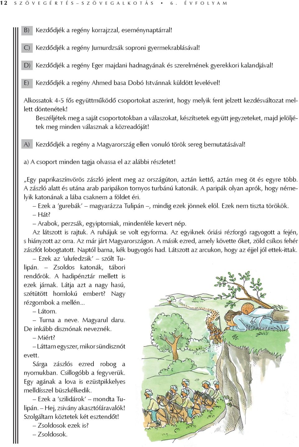 Alkossatok 4-5 fős együttműködő csoportokat aszerint, hogy melyik fent jelzett kezdésváltozat mellett döntenétek!
